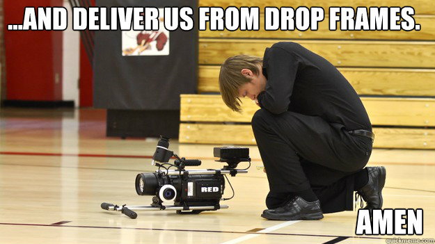 ...and deliver us from drop frames. Amen  