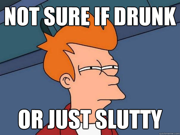 not sure if drunk or just slutty  Futurama Fry