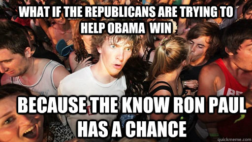 What if the republicans are trying to help Obama  win because the know ron paul has a chance - What if the republicans are trying to help Obama  win because the know ron paul has a chance  Sudden Clarity Clarence