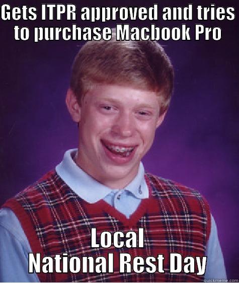 ITPR Requests - GETS ITPR APPROVED AND TRIES TO PURCHASE MACBOOK PRO LOCAL NATIONAL REST DAY Bad Luck Brian