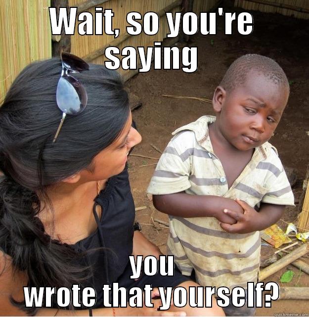 WAIT, SO YOU'RE SAYING YOU WROTE THAT YOURSELF? Skeptical Third World Kid