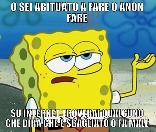 O SEI ABITUATO A FARE O ANON FARE SU INTERNET TROVERAI QUALCUNO CHE DIRÀ CHE È SBAGLIATO O FA MALE Tough Spongebob