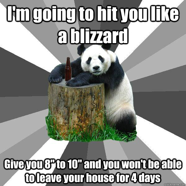 I'm going to hit you like a blizzard Give you 8