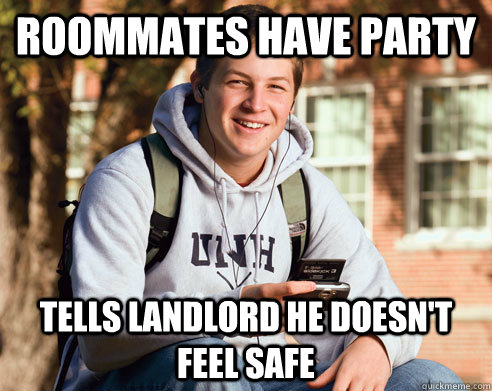 roommates have party tells landlord he doesn't feel safe  College Freshman