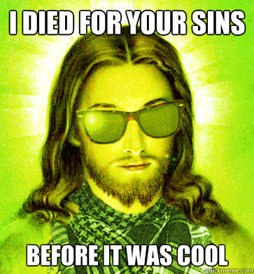 I died for your sins before it was cool  