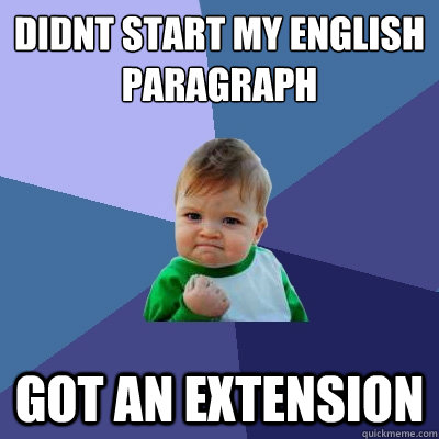 didnt start my english paragraph got an extension   Success Kid