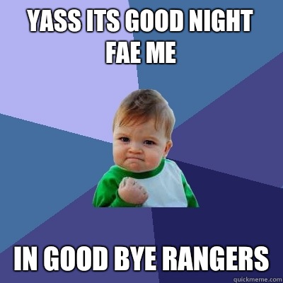 Yass its good night fae me  In good bye rangers  Success Kid