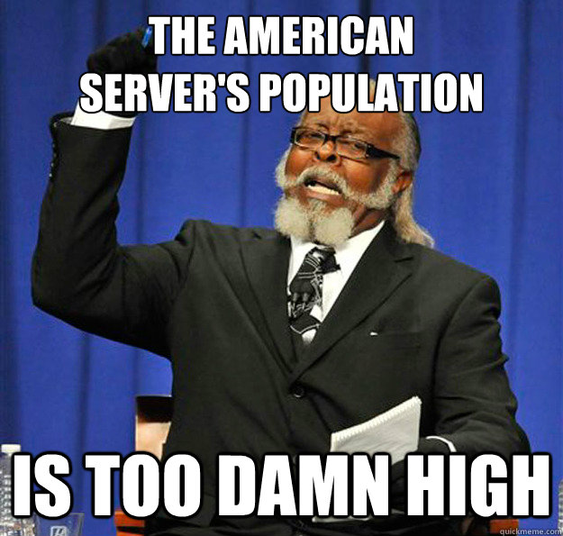 The american
server's population Is too damn high - The american
server's population Is too damn high  Jimmy McMillan