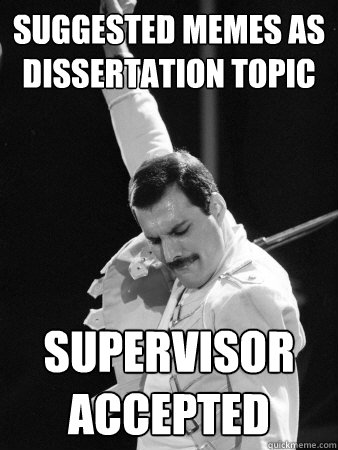 suggested memes as dissertation topic supervisor accepted  Freddie Mercury