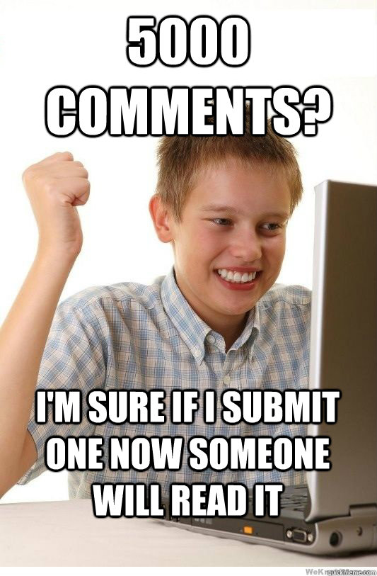 5000 comments? i'm sure if i submit one now someone will read it - 5000 comments? i'm sure if i submit one now someone will read it  First Day On Internet Kid