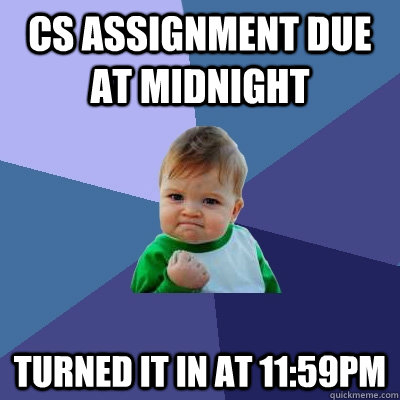 CS assignment due at midnight turned it in at 11:59pm  Success Kid