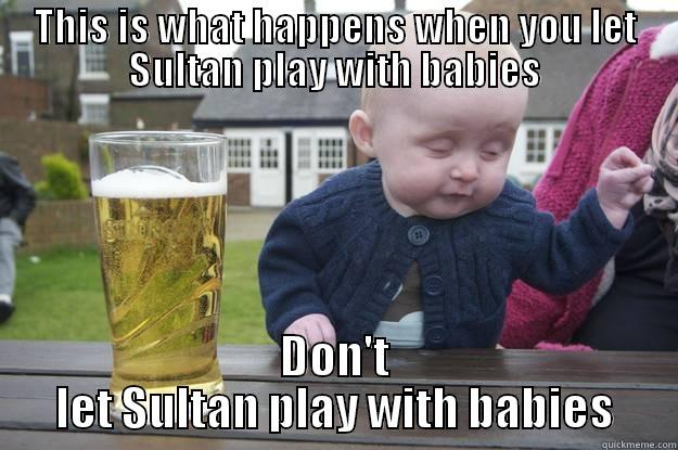 THIS IS WHAT HAPPENS WHEN YOU LET SULTAN PLAY WITH BABIES DON'T LET SULTAN PLAY WITH BABIES drunk baby