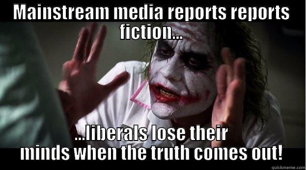 MAINSTREAM MEDIA REPORTS REPORTS FICTION... ...LIBERALS LOSE THEIR MINDS WHEN THE TRUTH COMES OUT! Joker Mind Loss