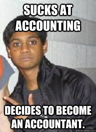 Sucks at accounting Decides to become an accountant. - Sucks at accounting Decides to become an accountant.  EMODALE