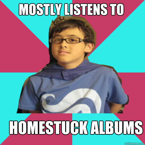 mostly listens to homestuck albums  Casual Homestuck Fan