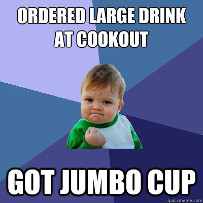 Ordered LArge drink at Cookout got jumbo cup  Success Kid