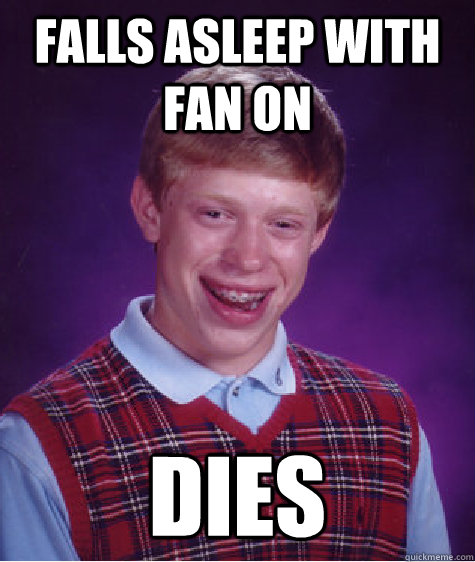 Falls asleep with fan on Dies  Bad Luck Brian