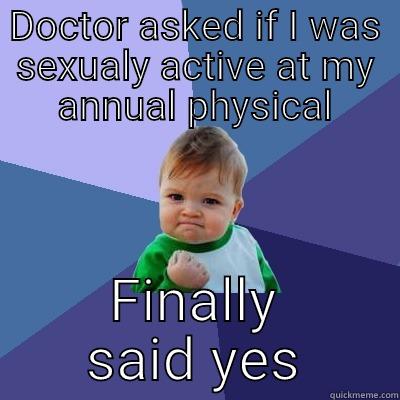 Turn your head and cough - DOCTOR ASKED IF I WAS SEXUALY ACTIVE AT MY ANNUAL PHYSICAL FINALLY SAID YES Success Kid