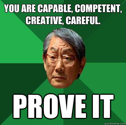 You are capable, competent, creative, careful. Prove it - You are capable, competent, creative, careful. Prove it  High Expectations Asian Father