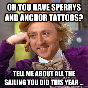 Oh you have Sperrys and anchor tattoos? Tell me about all the sailing you did this year ...  Condescending Wonka