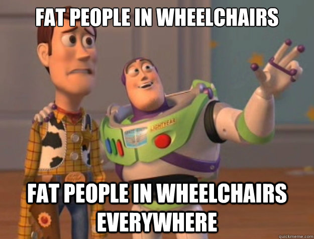 Fat People in wheelchairs Fat People in wheelchairs everywhere  Buzz Lightyear