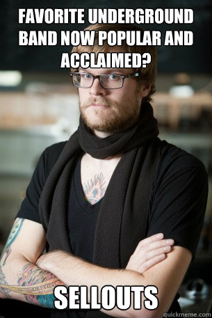 Favorite underground band now popular and acclaimed? Sellouts   Hipster Barista