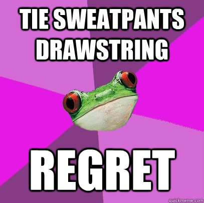 tie sweatpants drawstring regret  Foul Bachelorette Frog