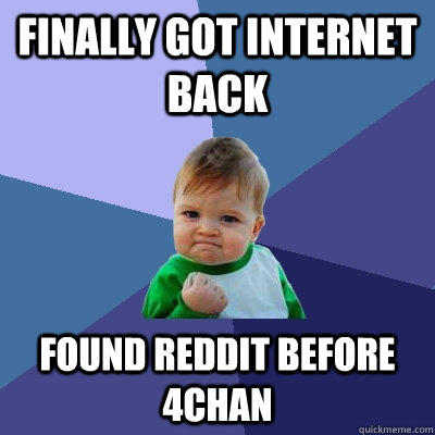 Finally got Internet back Found Reddit before 4chan  Success Kid