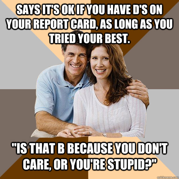 Says it's ok if you have D's on your report card, as long as you tried your best. 