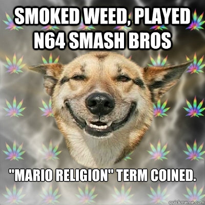 Smoked weed, played n64 smash bros 