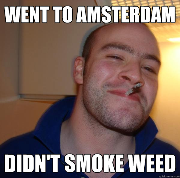 Went to Amsterdam Didn't smoke weed - Went to Amsterdam Didn't smoke weed  Misc