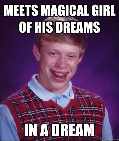 Meets magical girl of his dreams In a dream  Bad Luck Brian