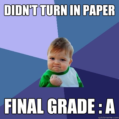 didn't turn in paper  Final grade : A  Success Kid