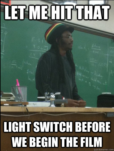 let me hit that light switch before we begin the film  Rasta Science Teacher