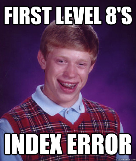 First level 8's Index error  Bad Luck Brian