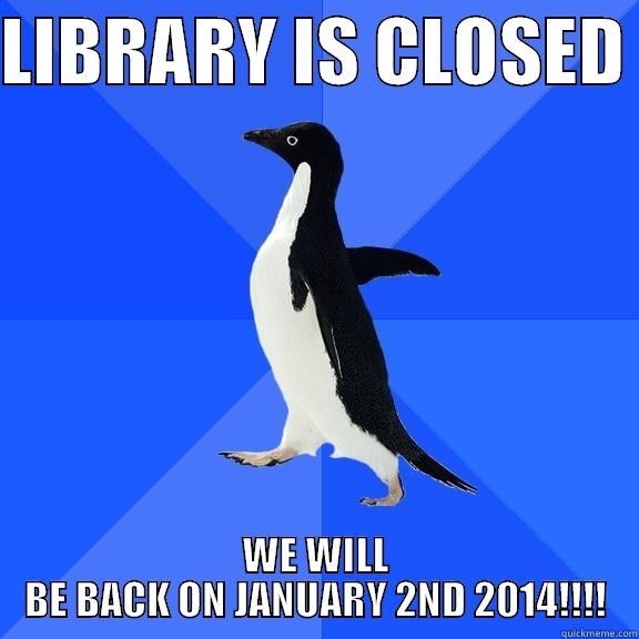 LIBRARY IS CLOSED  WE WILL BE BACK ON JANUARY 2ND 2014!!!! Socially Awkward Penguin