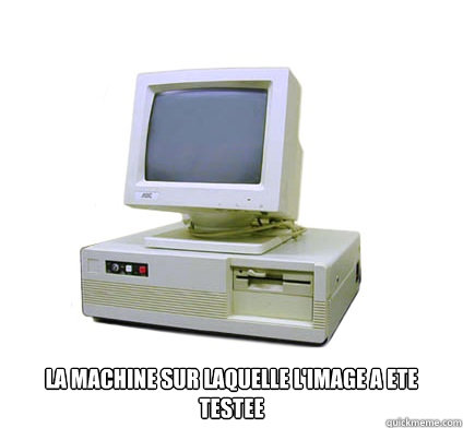  la machine sur laquelle l'image a ete testee  Your First Computer