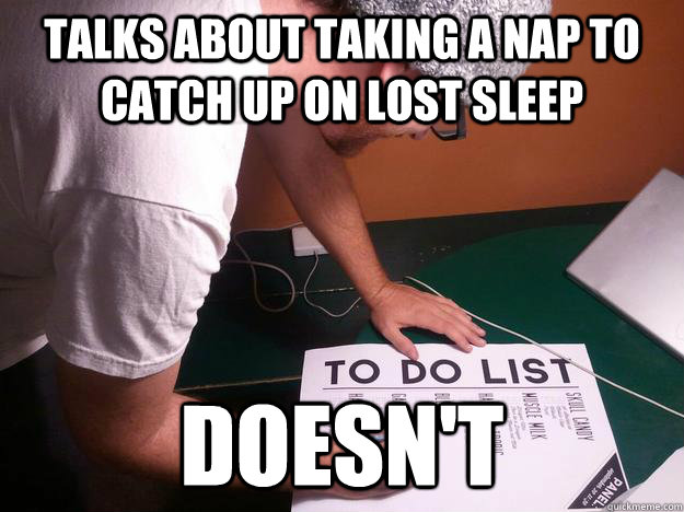 Talks about taking a nap to catch up on lost sleep Doesn't  