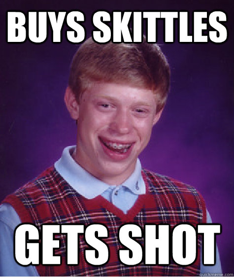 buys skittles gets shot  Bad Luck Brian