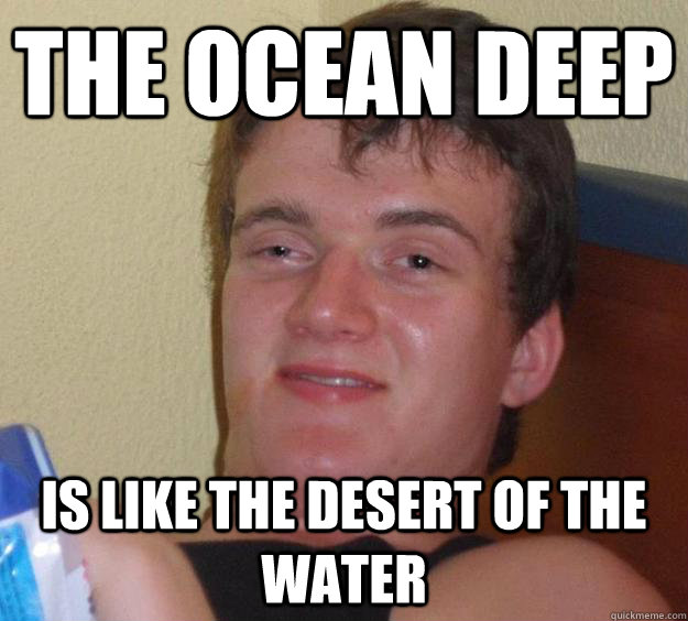 The ocean deep is like the desert of the water - The ocean deep is like the desert of the water  10 Guy