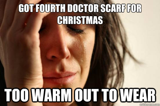 Got fourth doctor scarf for christmas too warm out to wear - Got fourth doctor scarf for christmas too warm out to wear  First World Problems