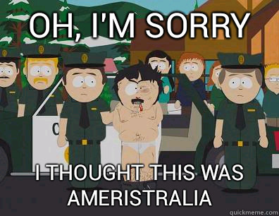 Oh, I'm sorry I thought this was Ameristralia  