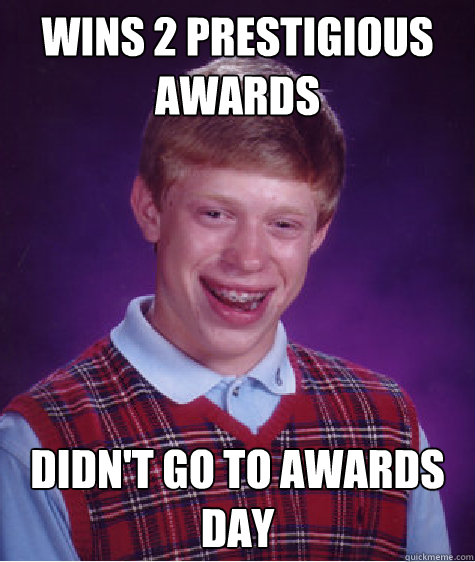 wins 2 prestigious awards didn't go to awards day   Bad Luck Brian