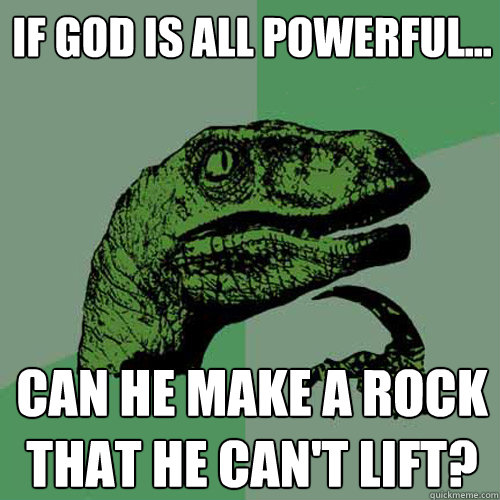 If God is all powerful... Can he make a rock that he can't lift?  Philosoraptor