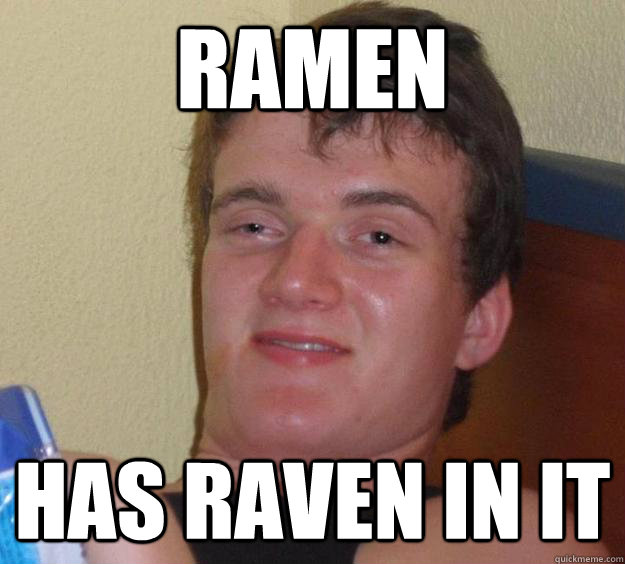 ramen has raven in it  10 Guy