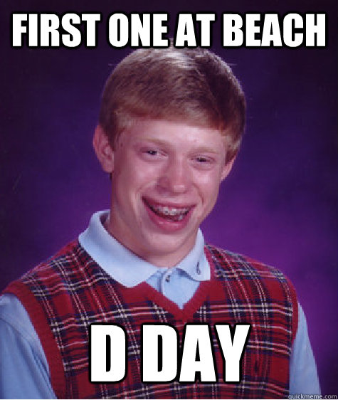 first one at beach D Day - first one at beach D Day  Bad Luck Brian