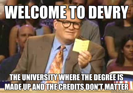 WELCOME TO DeVry the university where the degree is made up and the credits don't matter  Whose Line