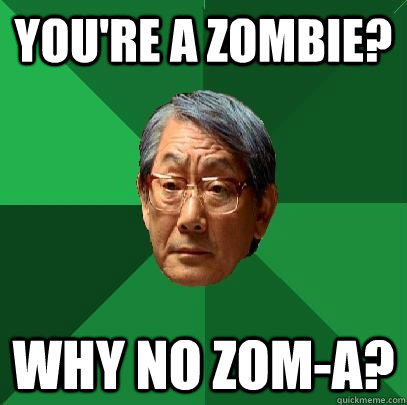 You're a Zombie? Why no Zom-A?  High Expectations Asian Father