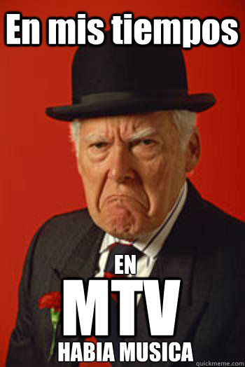 En mis tiempos MTV EN    


HABIA MUSICA  Pissed old guy