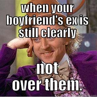 WHEN YOUR BOYFRIEND'S EX IS STILL CLEARLY NOT OVER THEM. Creepy Wonka